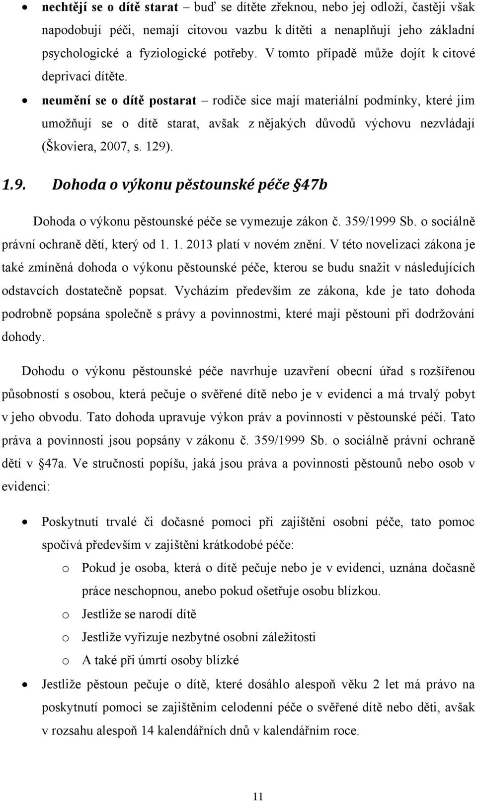 neumění se o dítě postarat rodiče sice mají materiální podmínky, které jim umoţňují se o dítě starat, avšak z nějakých důvodů výchovu nezvládají (Škoviera, 2007, s. 129)