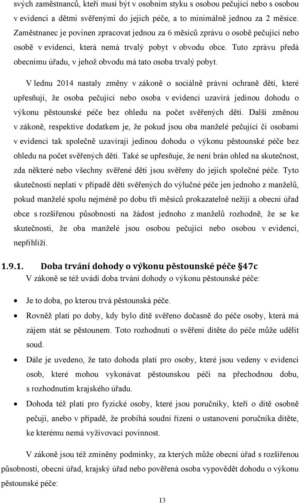 Tuto zprávu předá obecnímu úřadu, v jehoţ obvodu má tato osoba trvalý pobyt.