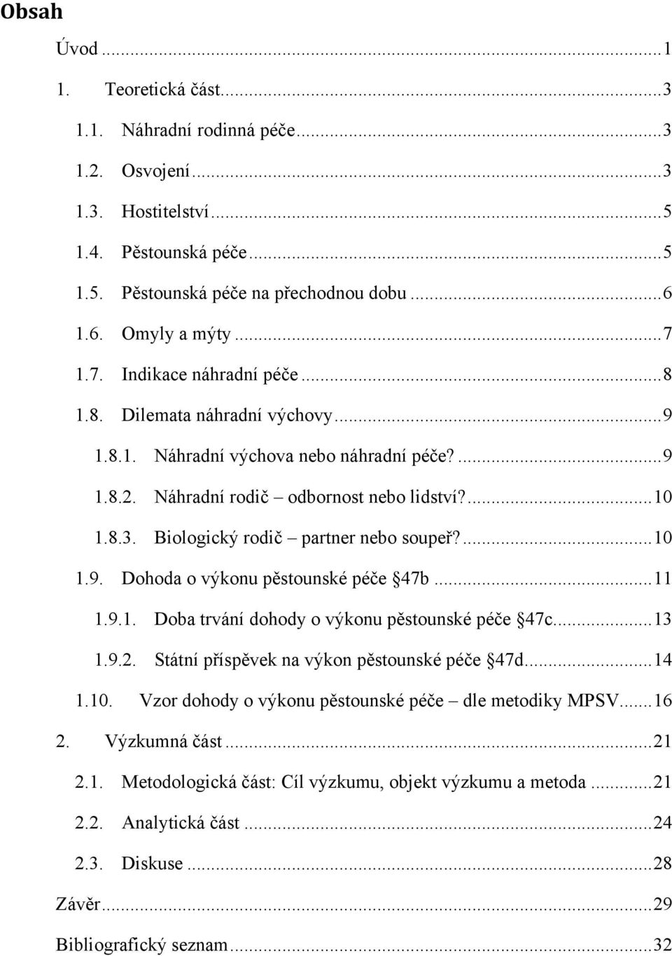 Biologický rodič partner nebo soupeř?... 10 1.9. Dohoda o výkonu pěstounské péče 47b... 11 1.9.1. Doba trvání dohody o výkonu pěstounské péče 47c... 13 1.9.2.