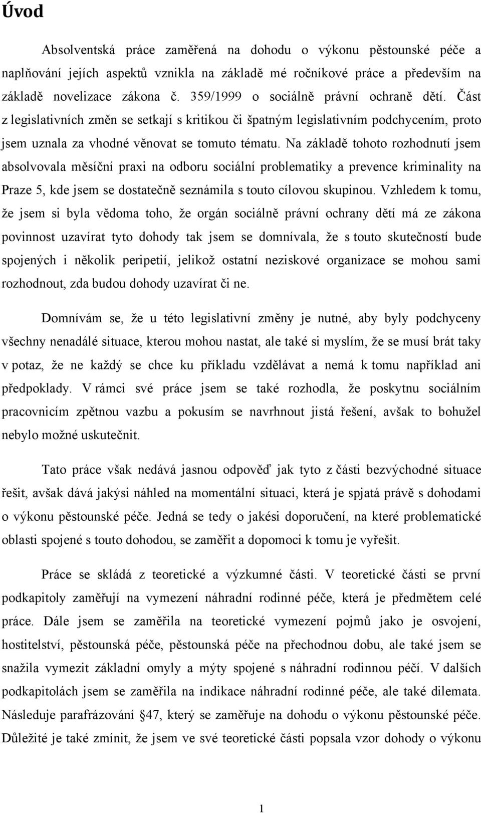 Na základě tohoto rozhodnutí jsem absolvovala měsíční praxi na odboru sociální problematiky a prevence kriminality na Praze 5, kde jsem se dostatečně seznámila s touto cílovou skupinou.