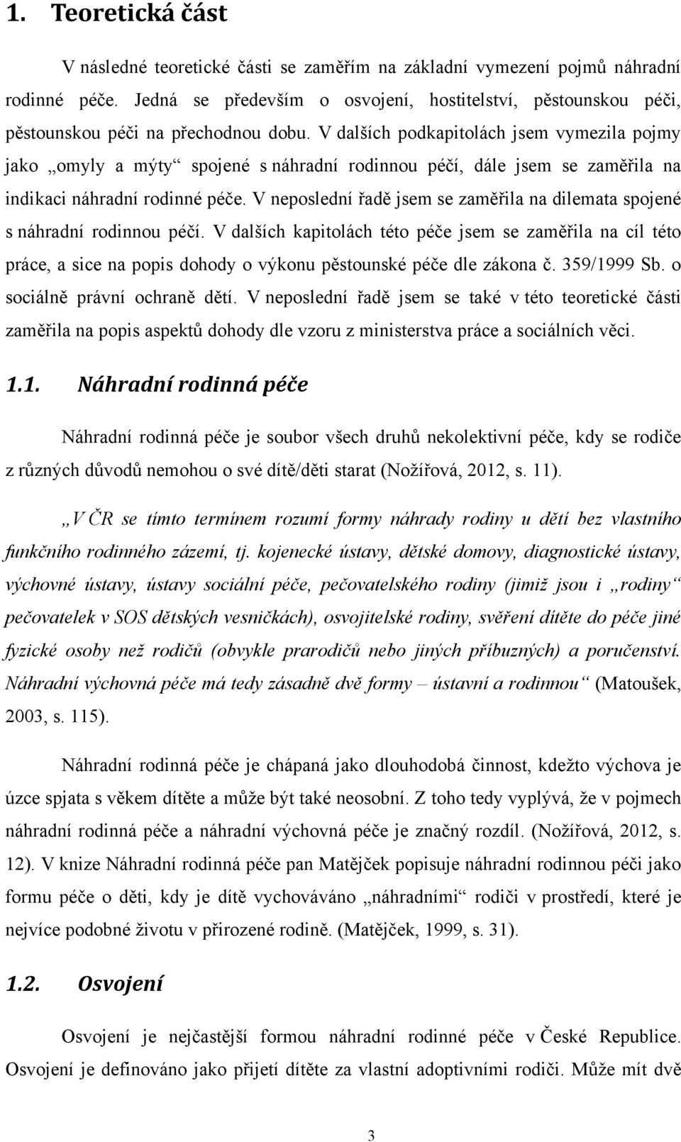 V dalších podkapitolách jsem vymezila pojmy jako omyly a mýty spojené s náhradní rodinnou péčí, dále jsem se zaměřila na indikaci náhradní rodinné péče.