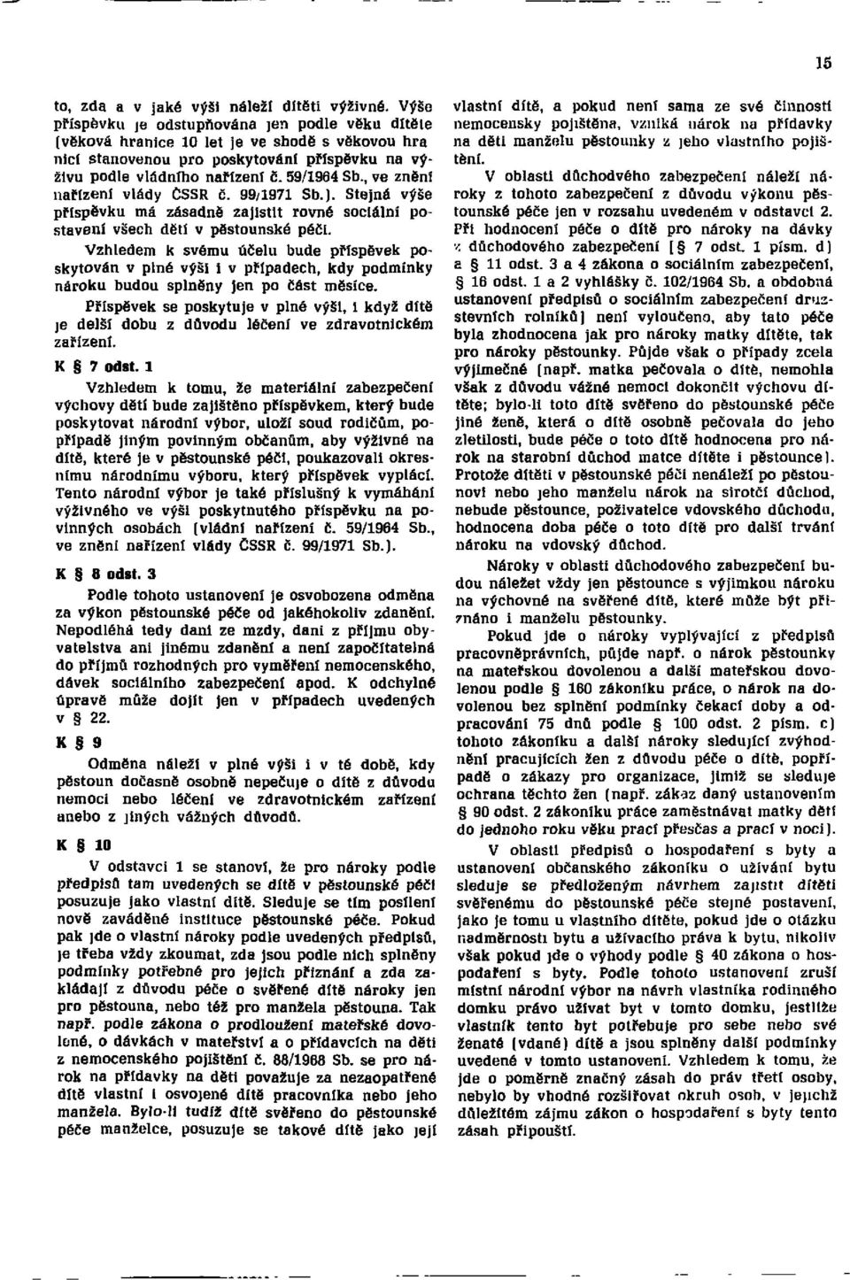 , ve znění nařízení vlády ČSSR č. 99/1971 Sb. ). Stejná výše příspěvku má zásadně zajistit rovné sociální postavení všech dětí v pěstounské péči.