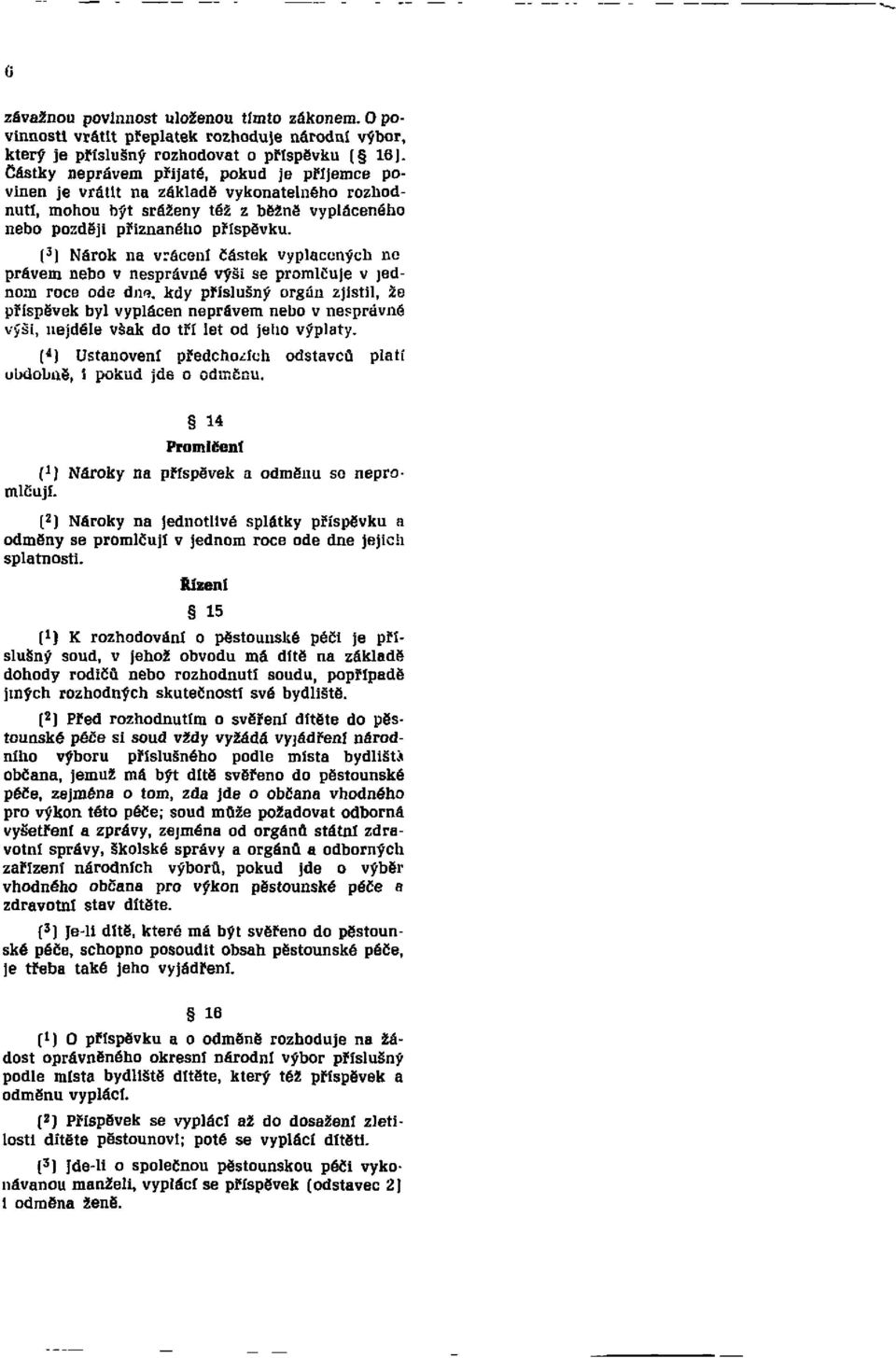 ( 3 ) Nárok na vrácení částek vyplacených ne právem nebo v nesprávné výši se promlčuje v jednom roce ode dne, kdy příslušný orgán zjistil, že příspěvek byl vyplácen neprávem nebo v nesprávné výši,