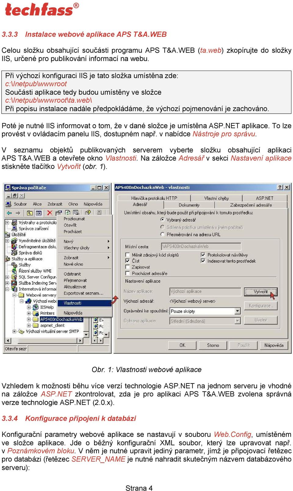 web\ Při popisu instalace nadále předpokládáme, že výchozí pojmenování je zachováno. Poté je nutné IIS informovat o tom, že v dané složce je umístěna ASP.NET aplikace.