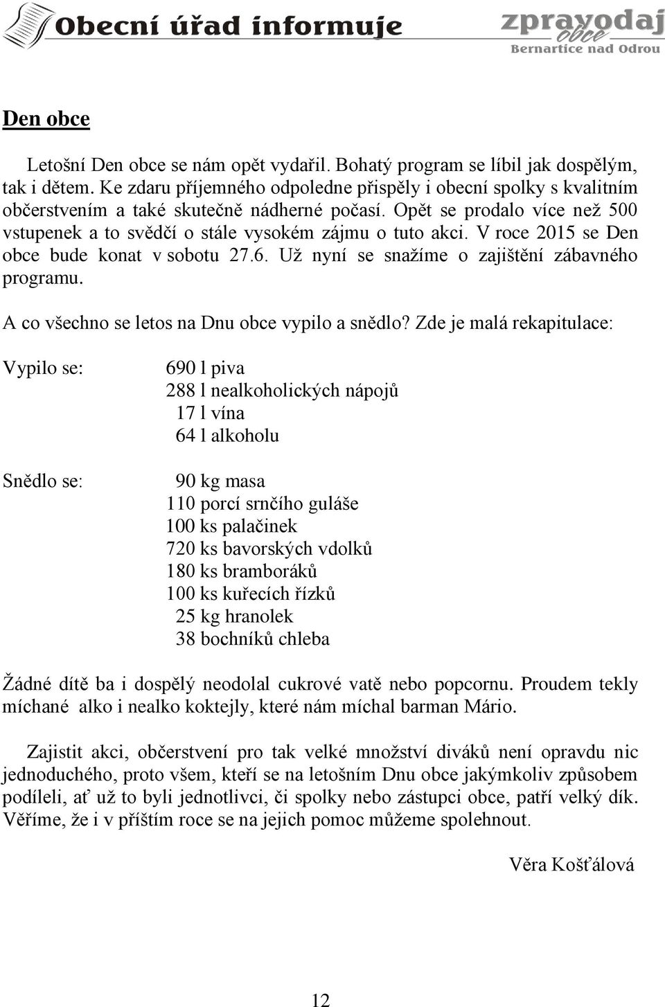 V roce 2015 se Den obce bude konat v sobotu 27.6. Už nyní se snažíme o zajištění zábavného programu. A co všechno se letos na Dnu obce vypilo a snědlo?