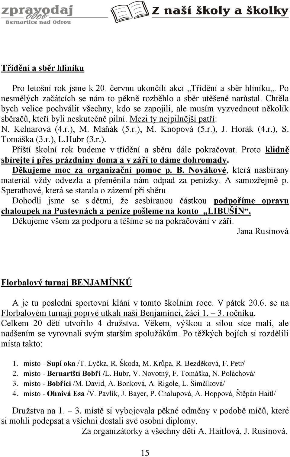 r.), J. Horák (4.r.), S. Tomáška (3.r.), L.Hubr (3.r.). Příští školní rok budeme v třídění a sběru dále pokračovat. Proto klidně sbírejte i přes prázdniny doma a v září to dáme dohromady.