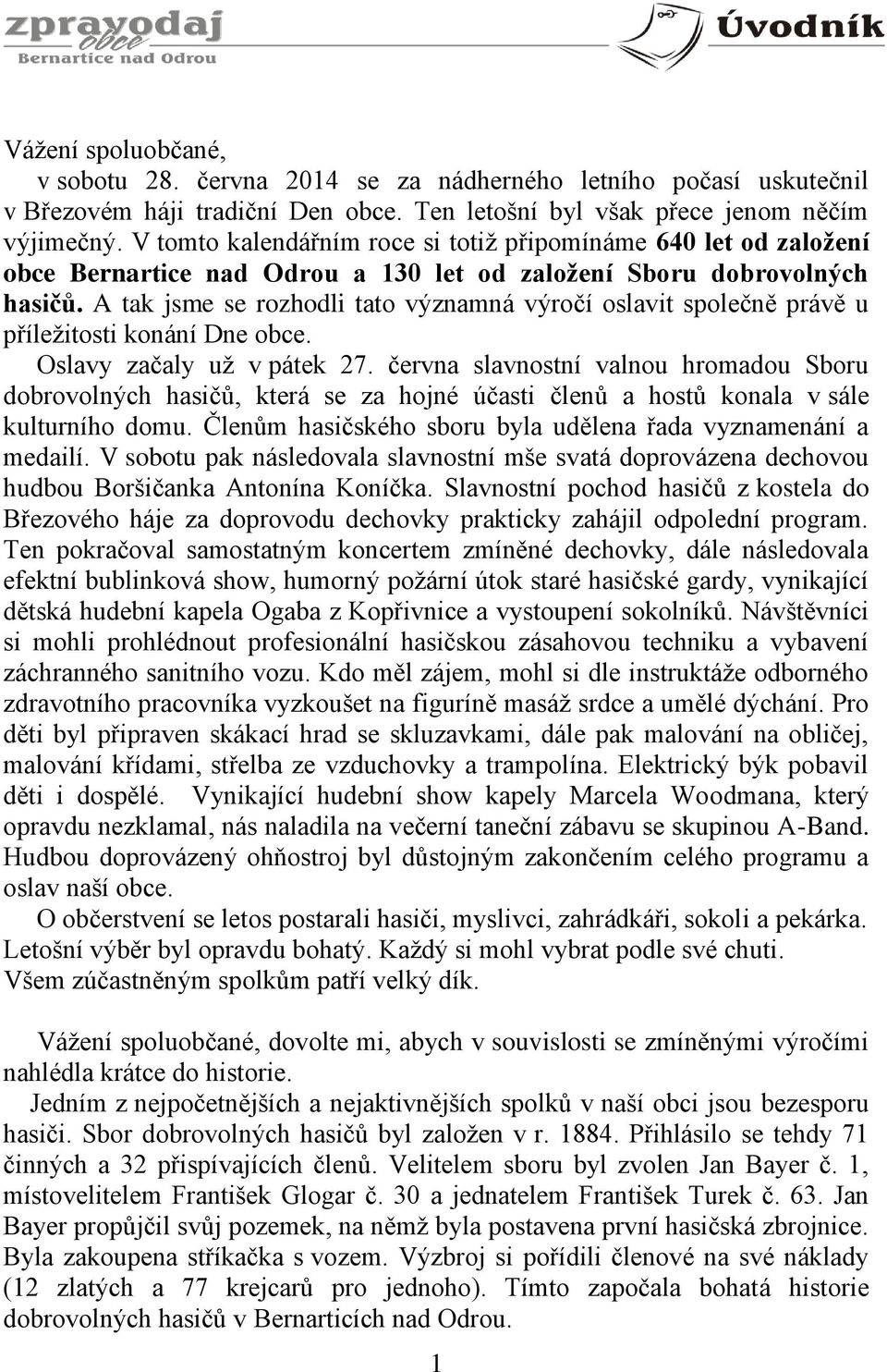 A tak jsme se rozhodli tato významná výročí oslavit společně právě u příležitosti konání Dne obce. Oslavy začaly už v pátek 27.