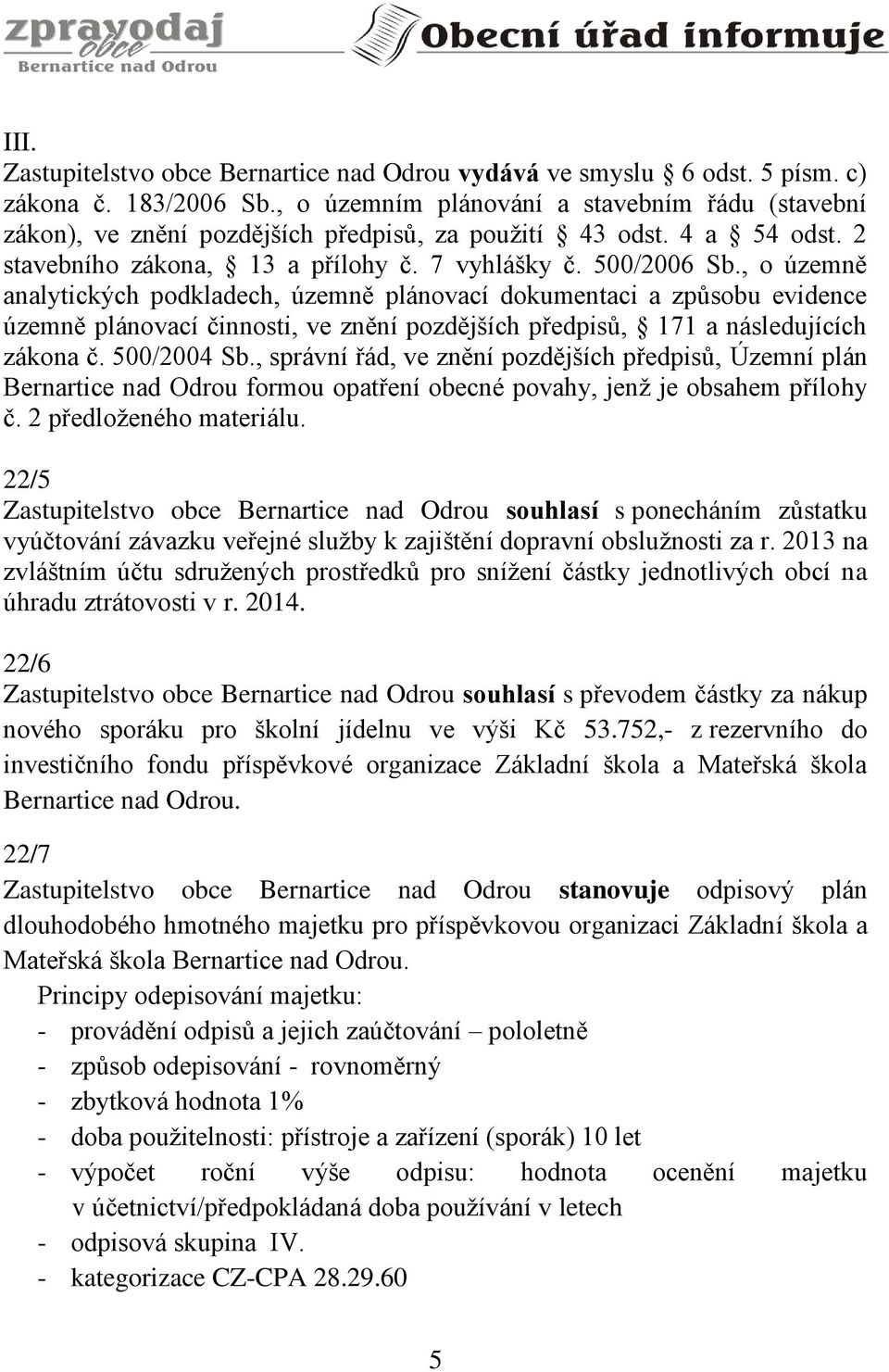 , o územně analytických podkladech, územně plánovací dokumentaci a způsobu evidence územně plánovací činnosti, ve znění pozdějších předpisů, 171 a následujících zákona č. 500/2004 Sb.