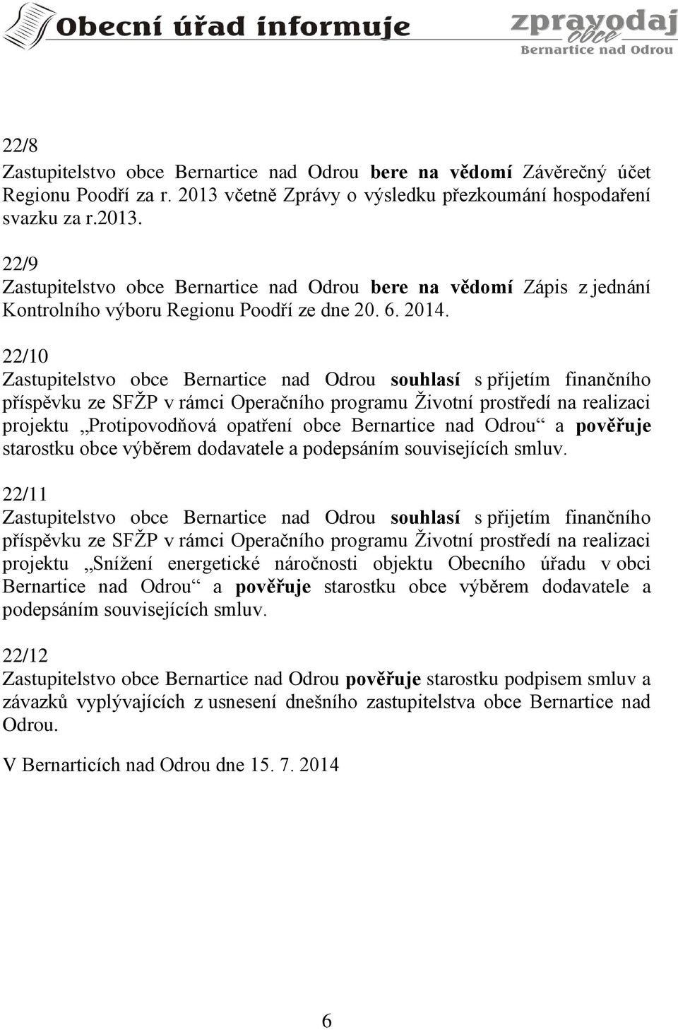 22/10 Zastupitelstvo obce Bernartice nad Odrou souhlasí s přijetím finančního příspěvku ze SFŽP v rámci Operačního programu Životní prostředí na realizaci projektu Protipovodňová opatření obce