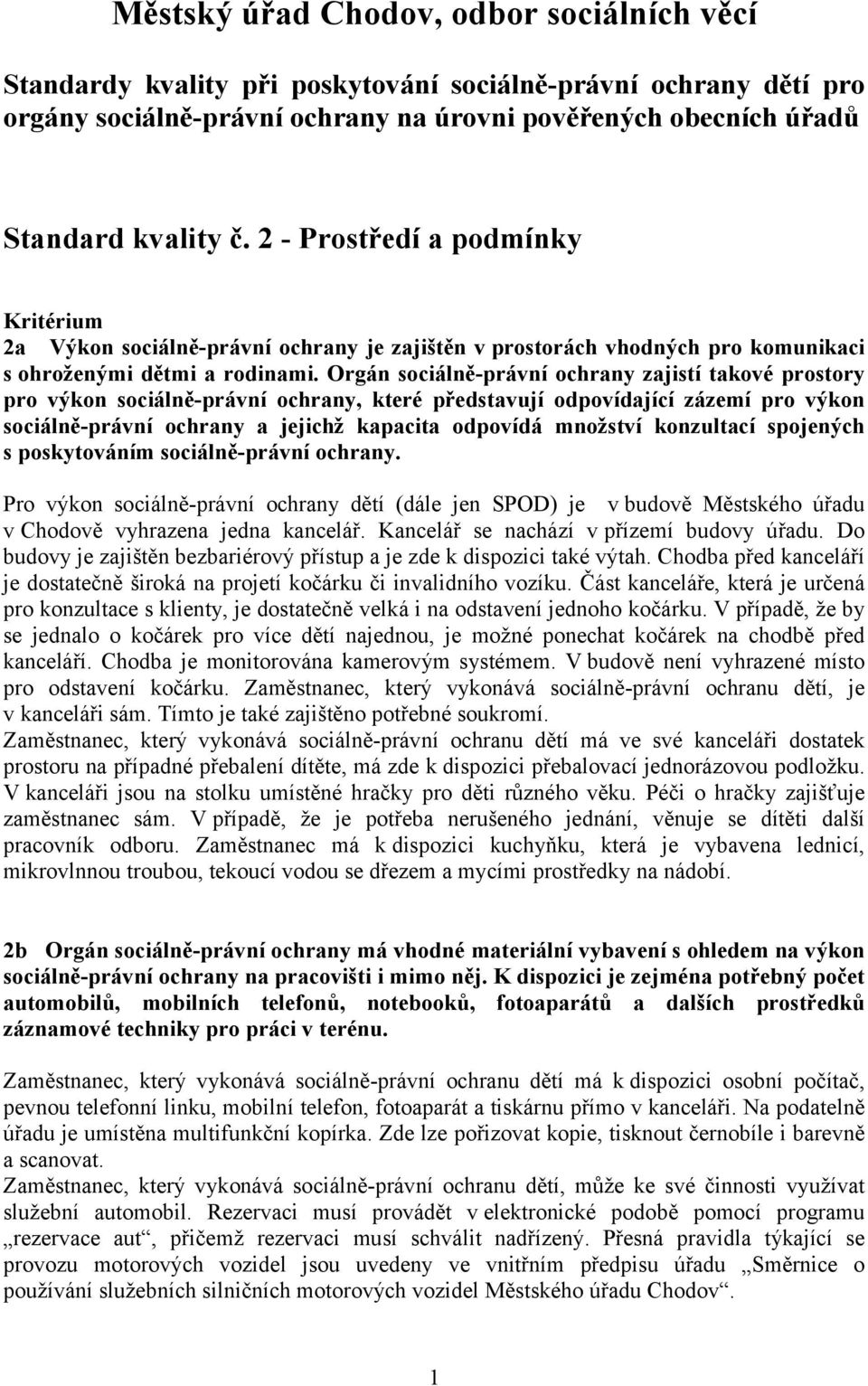 Orgán sociálně-právní ochrany zajistí takové prostory pro výkon sociálně-právní ochrany, které představují odpovídající zázemí pro výkon sociálně-právní ochrany a jejichž kapacita odpovídá množství