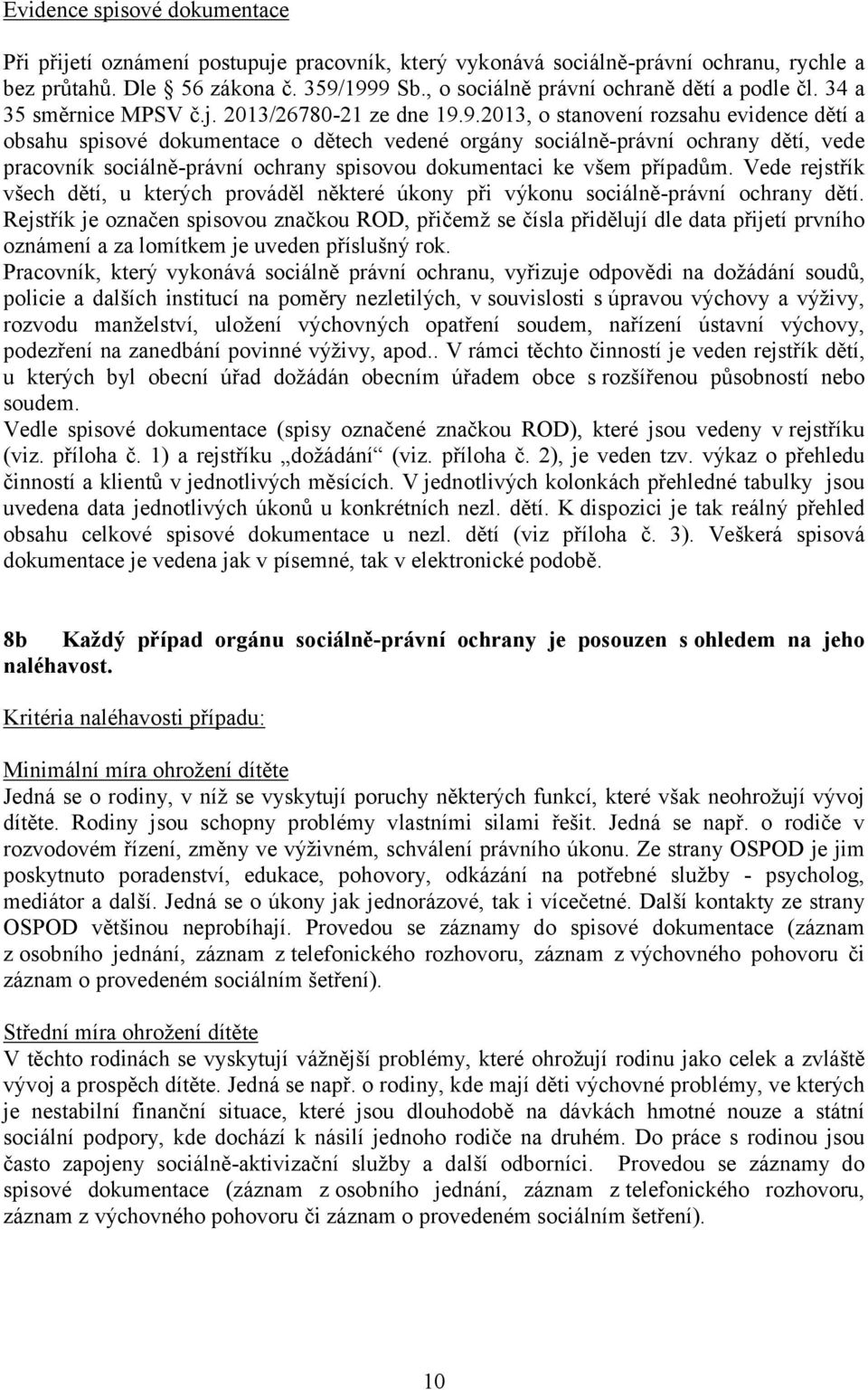 9.2013, o stanovení rozsahu evidence dětí a obsahu spisové dokumentace o dětech vedené orgány sociálně-právní ochrany dětí, vede pracovník sociálně-právní ochrany spisovou dokumentaci ke všem