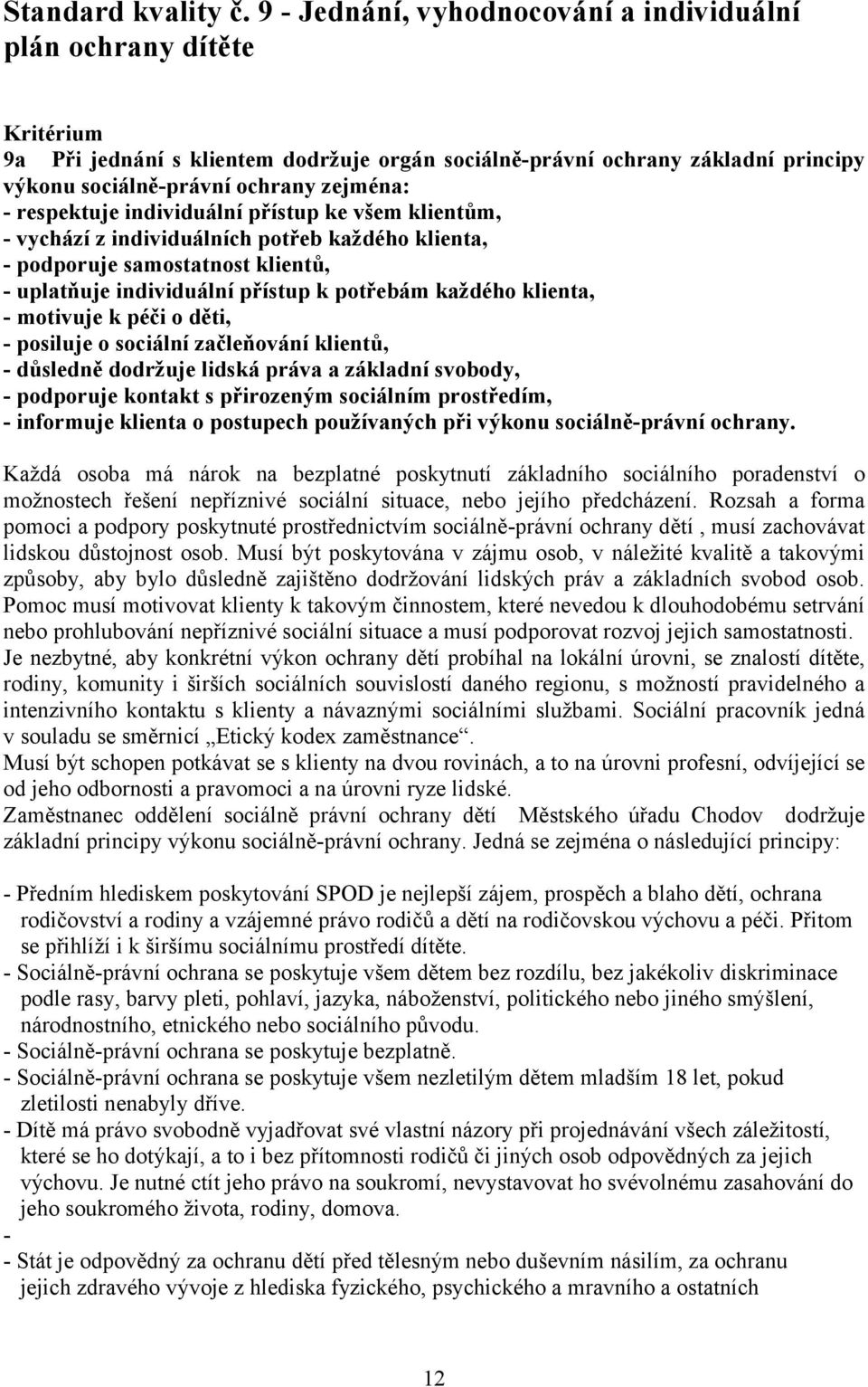 respektuje individuální přístup ke všem klientům, - vychází z individuálních potřeb každého klienta, - podporuje samostatnost klientů, - uplatňuje individuální přístup k potřebám každého klienta, -