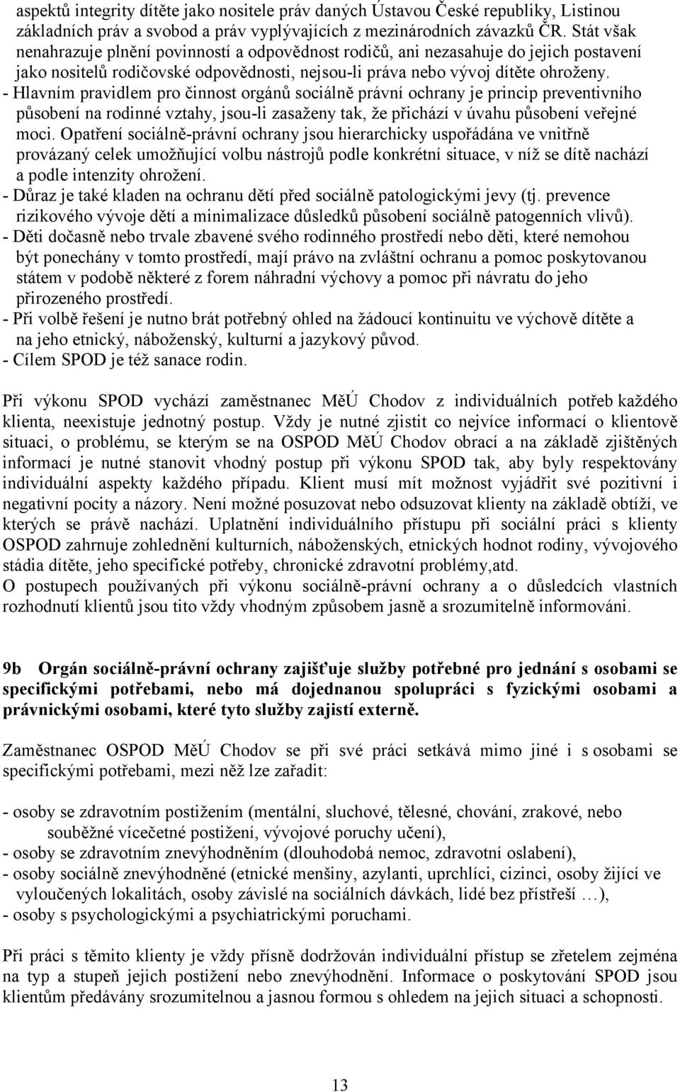 - Hlavním pravidlem pro činnost orgánů sociálně právní ochrany je princip preventivního působení na rodinné vztahy, jsou-li zasaženy tak, že přichází v úvahu působení veřejné moci.