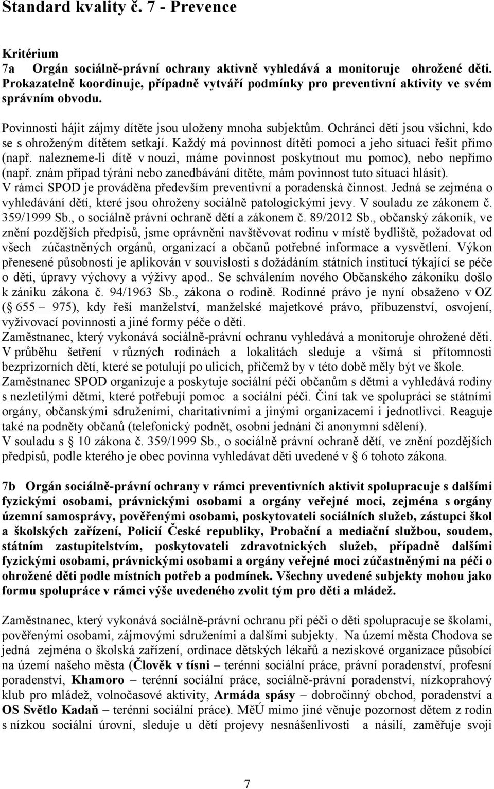 Ochránci dětí jsou všichni, kdo se s ohroženým dítětem setkají. Každý má povinnost dítěti pomoci a jeho situaci řešit přímo (např.