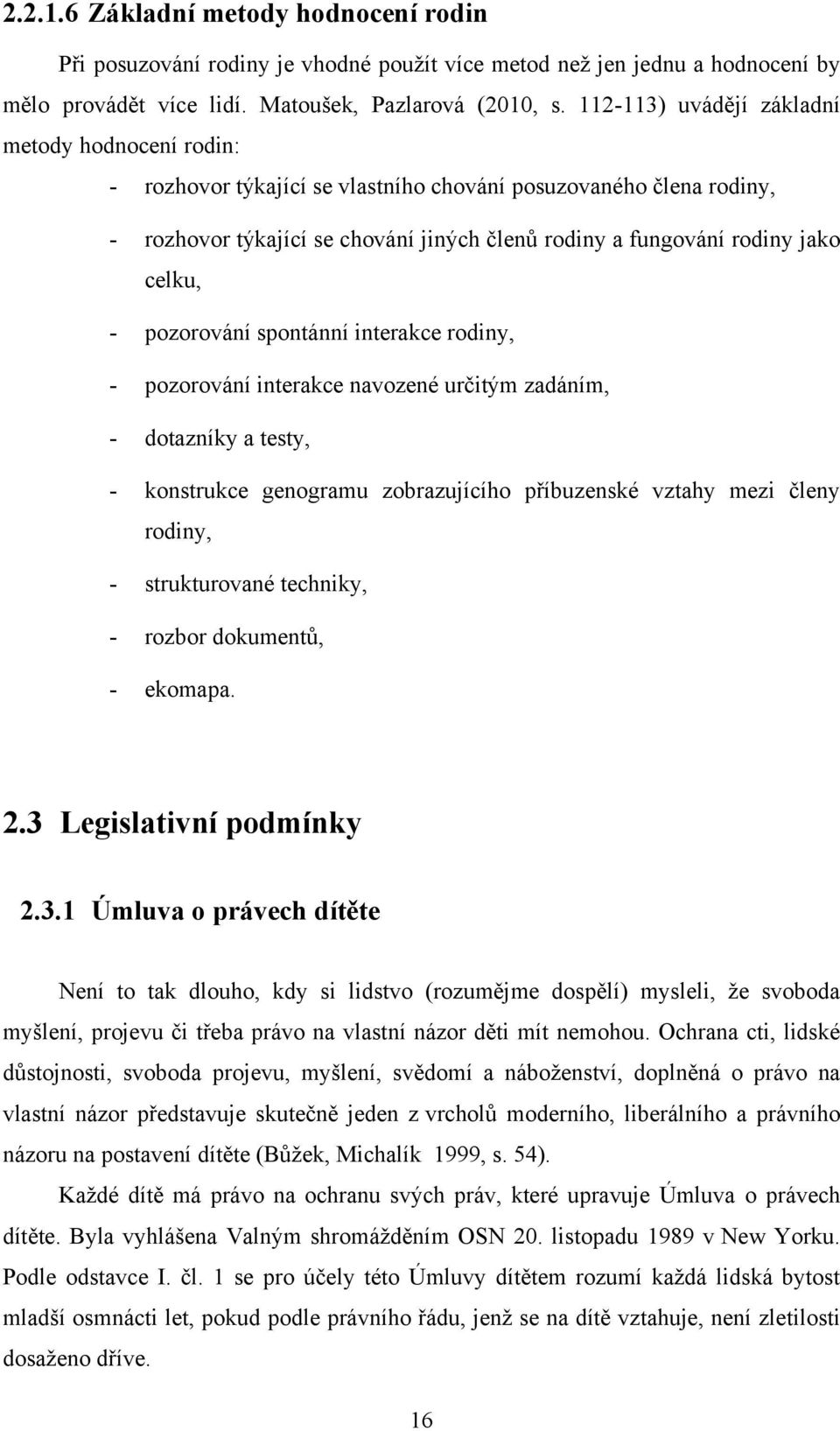 - pozorování spontánní interakce rodiny, - pozorování interakce navozené určitým zadáním, - dotazníky a testy, - konstrukce genogramu zobrazujícího příbuzenské vztahy mezi členy rodiny, -