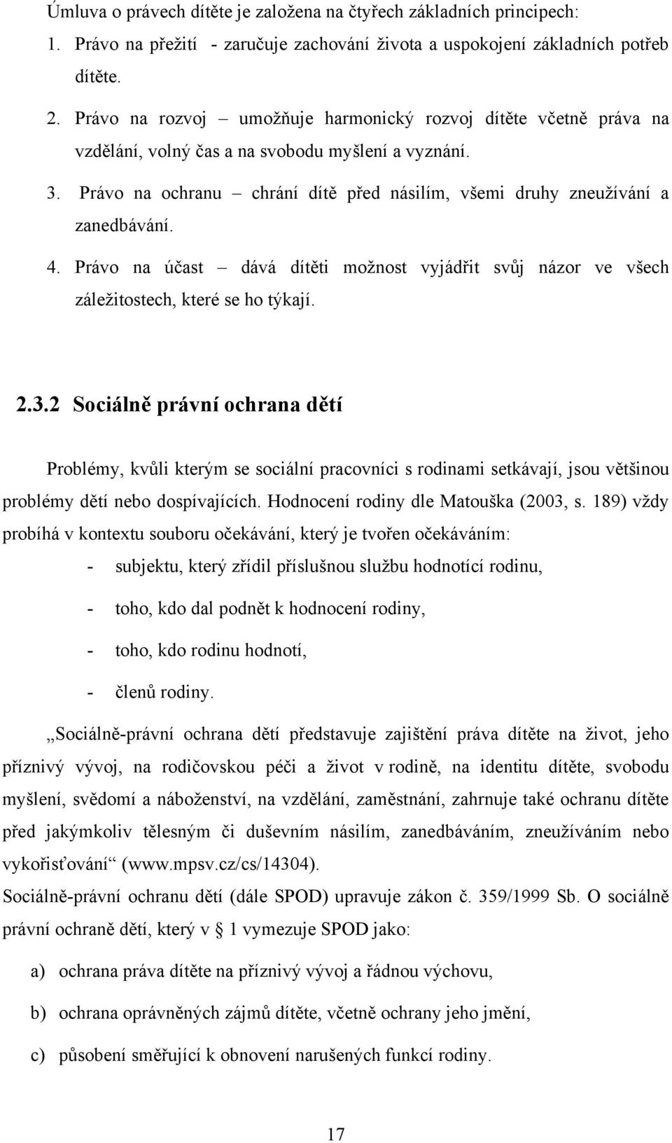 Právo na ochranu chrání dítě před násilím, všemi druhy zneuţívání a zanedbávání. 4. Právo na účast dává dítěti moţnost vyjádřit svůj názor ve všech záleţitostech, které se ho týkají. 2.3.