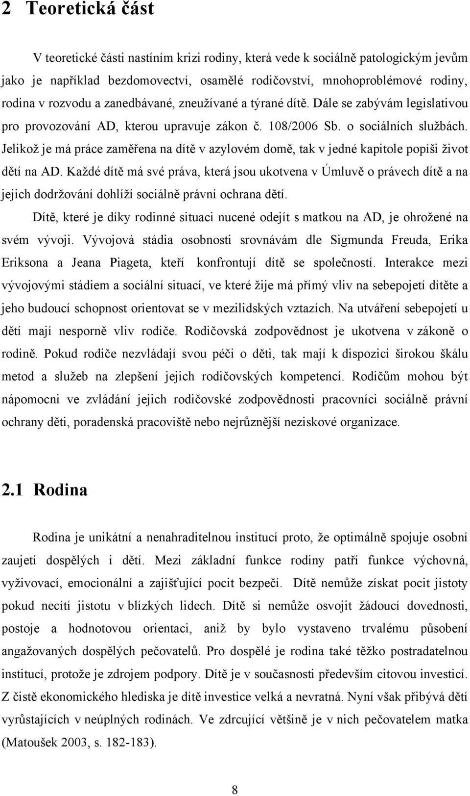 Jelikoţ je má práce zaměřena na dítě v azylovém domě, tak v jedné kapitole popíši ţivot dětí na AD.