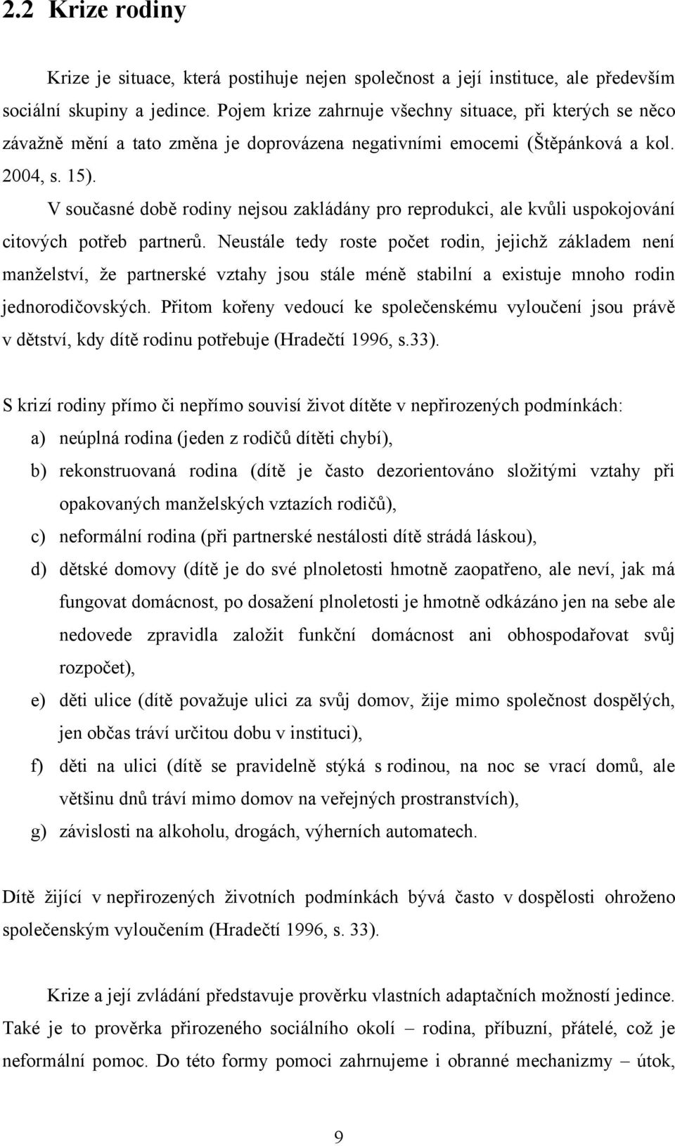 V současné době rodiny nejsou zakládány pro reprodukci, ale kvůli uspokojování citových potřeb partnerů.