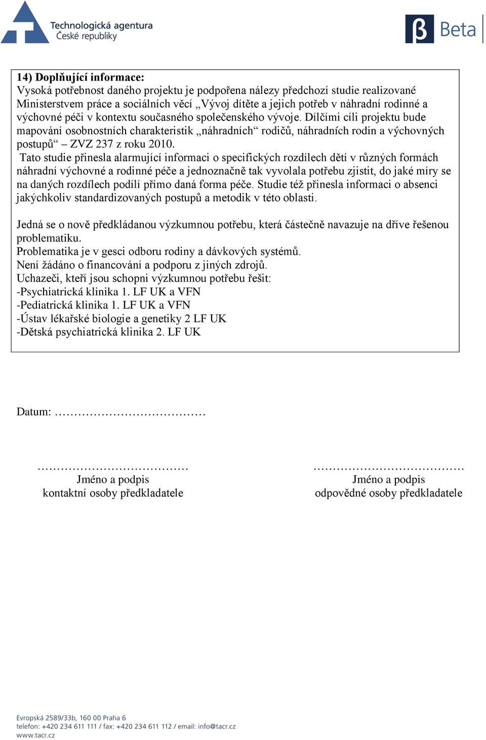 Tato studie přinesla alarmující informaci o specifických rozdílech dětí v různých formách náhradní výchovné a rodinné péče a jednoznačně tak vyvolala potřebu zjistit, do jaké míry se na daných