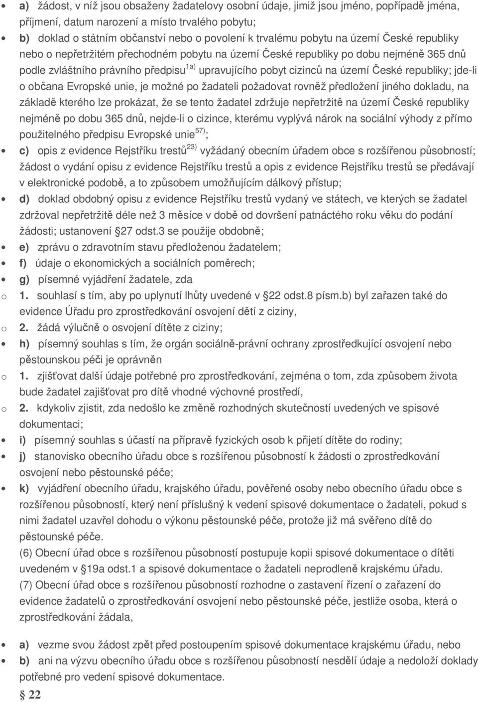 republiky; jde-li o občana Evropské unie, je možné po žadateli požadovat rovněž předložení jiného dokladu, na základě kterého lze prokázat, že se tento žadatel zdržuje nepřetržitě na území České