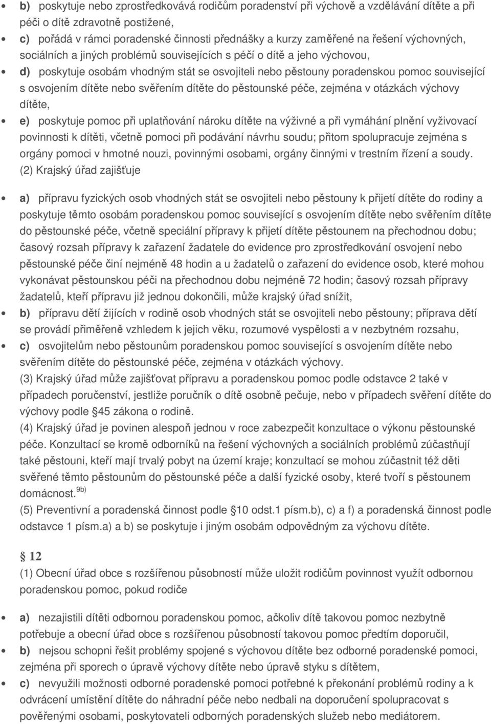 nebo svěřením dítěte do pěstounské péče, zejména v otázkách výchovy dítěte, e) poskytuje pomoc při uplatňování nároku dítěte na výživné a při vymáhání plnění vyživovací povinnosti k dítěti, včetně