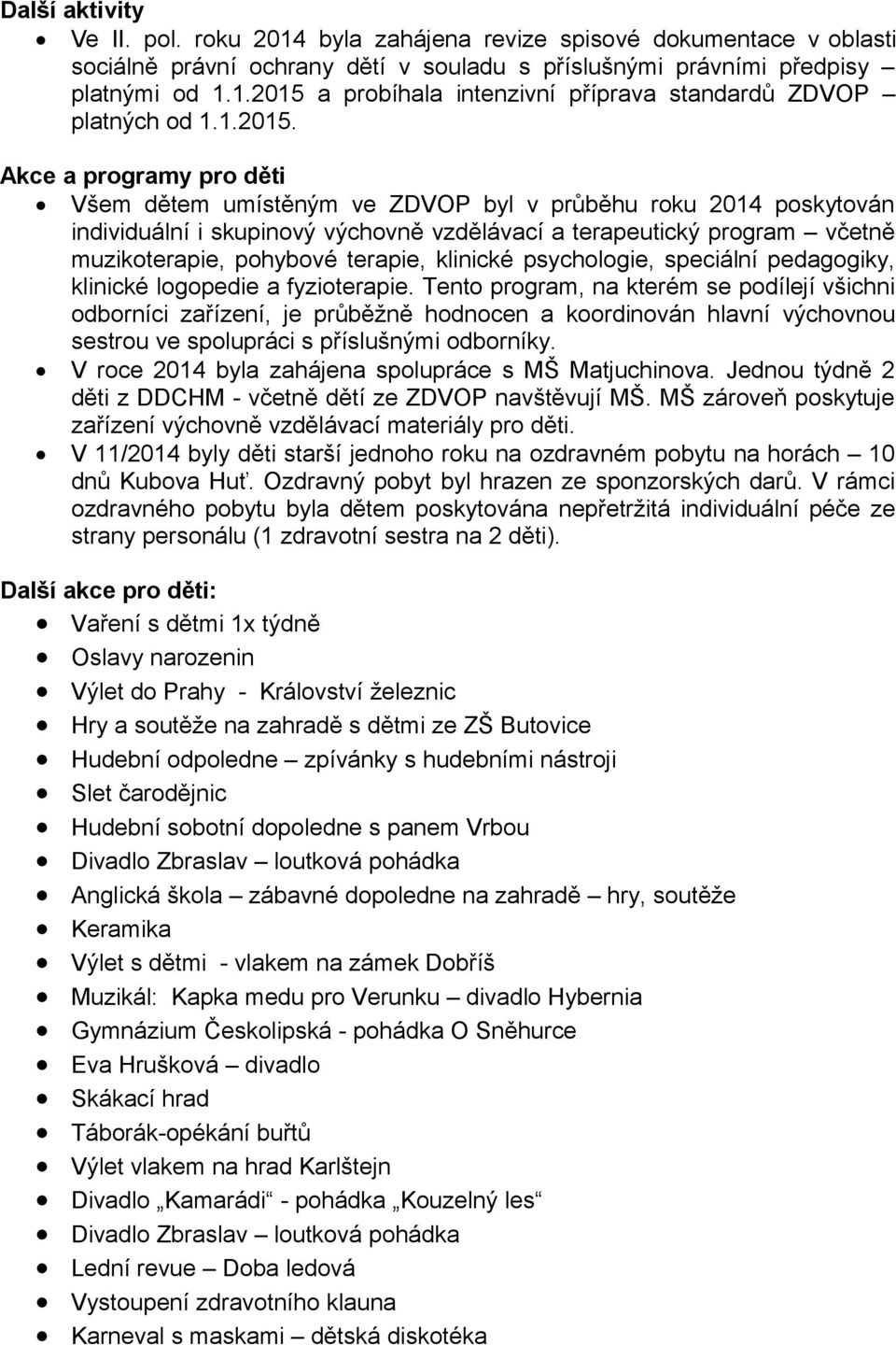 Akce a programy pro děti Všem dětem umístěným ve ZDVOP byl v průběhu roku 2014 poskytován individuální i skupinový výchovně vzdělávací a terapeutický program včetně muzikoterapie, pohybové terapie,