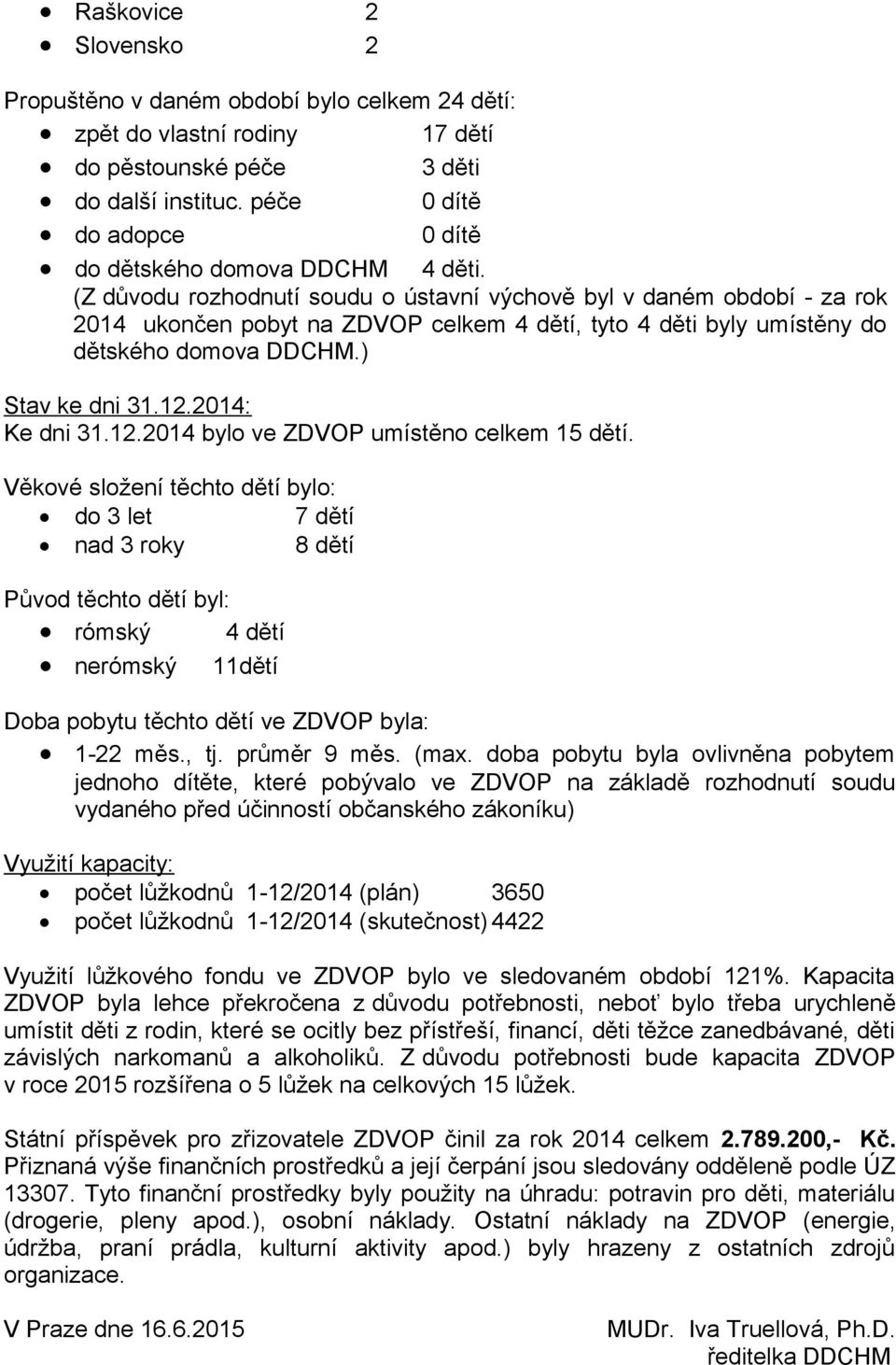 (Z důvodu rozhodnutí soudu o ústavní výchově byl v daném období - za rok 2014 ukončen pobyt na ZDVOP celkem 4 dětí, tyto 4 děti byly umístěny do dětského domova DDCHM.) Stav ke dni 31.12.