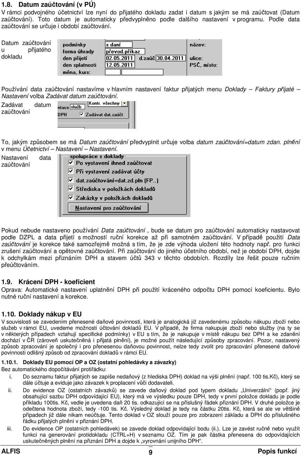 Datum zaúčtování u přijatého dokladu Používání data zaúčtování nastavíme v hlavním nastavení faktur přijatých menu Doklady Faktury přijaté Nastavení volba Zadávat datum zaúčtování.