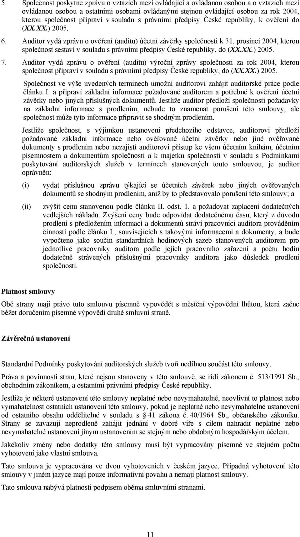 prosinci 2004, kterou společnost sestaví v souladu s právními předpisy České republiky, do (XX.XX.) 2005. 7.