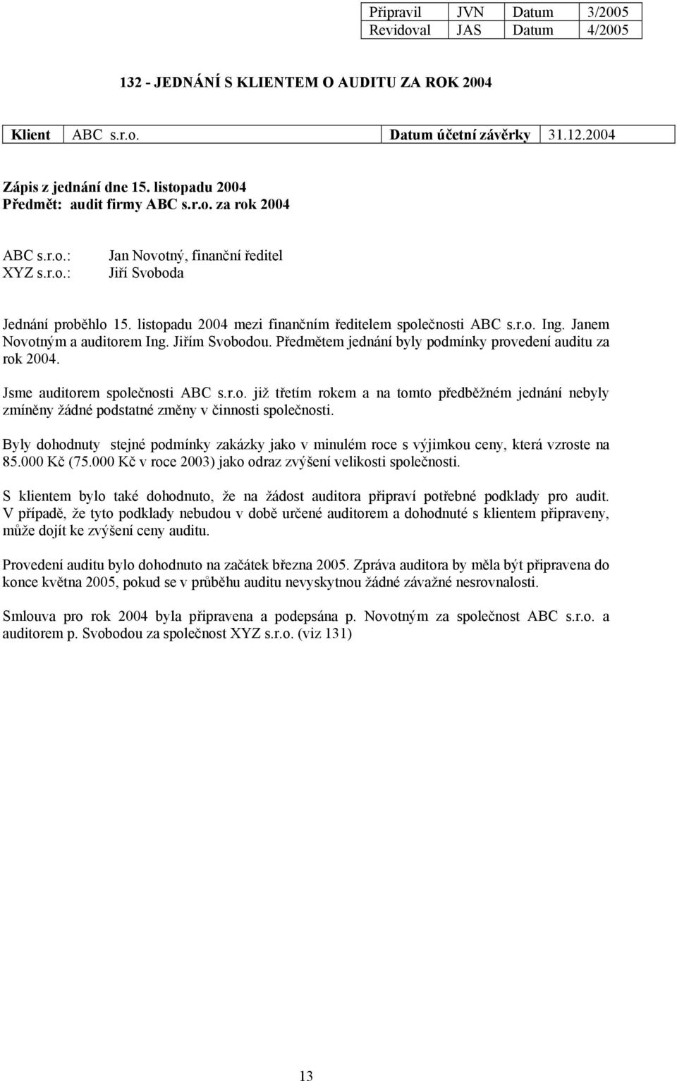 listopadu 2004 mezi finančním ředitelem společnosti ABC s.r.o. Ing. Janem Novotným a auditorem Ing. Jiřím Svobodou. Předmětem jednání byly podmínky provedení auditu za rok 2004.