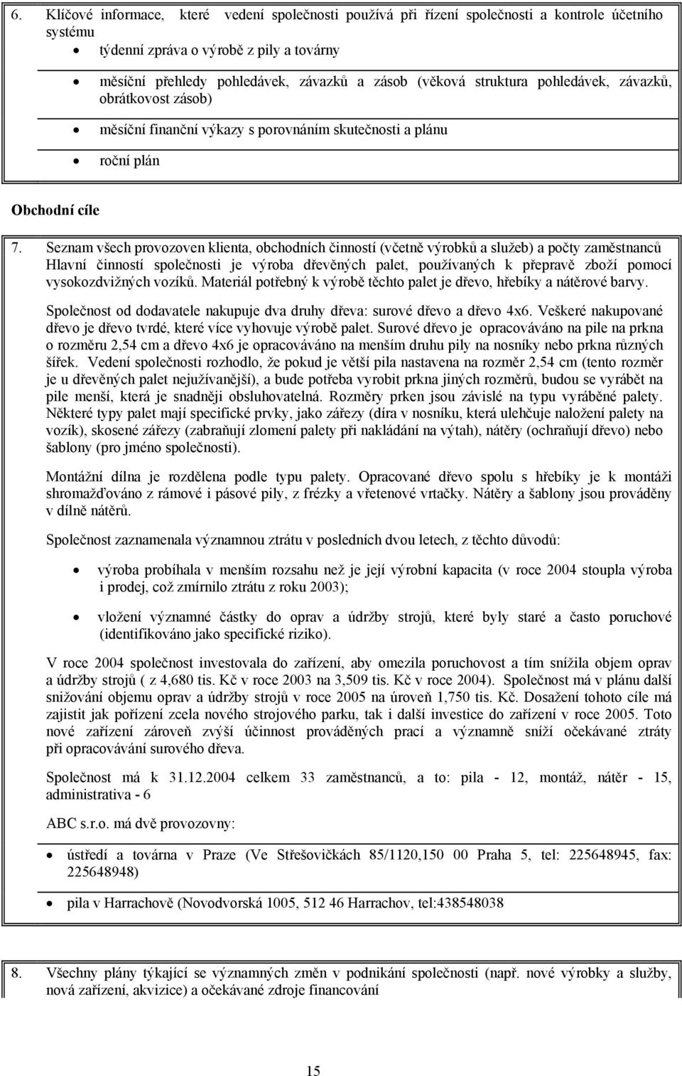 Seznam všech provozoven klienta, obchodních činností (včetně výrobků a služeb) a počty zaměstnanců Hlavní činností společnosti je výroba dřevěných palet, používaných k přepravě zboží pomocí