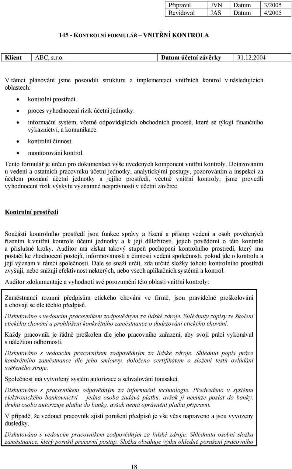 informační systém, včetně odpovídajících obchodních procesů, které se týkají finančního výkaznictví, a komunikace. kontrolní činnost. monitorování kontrol.