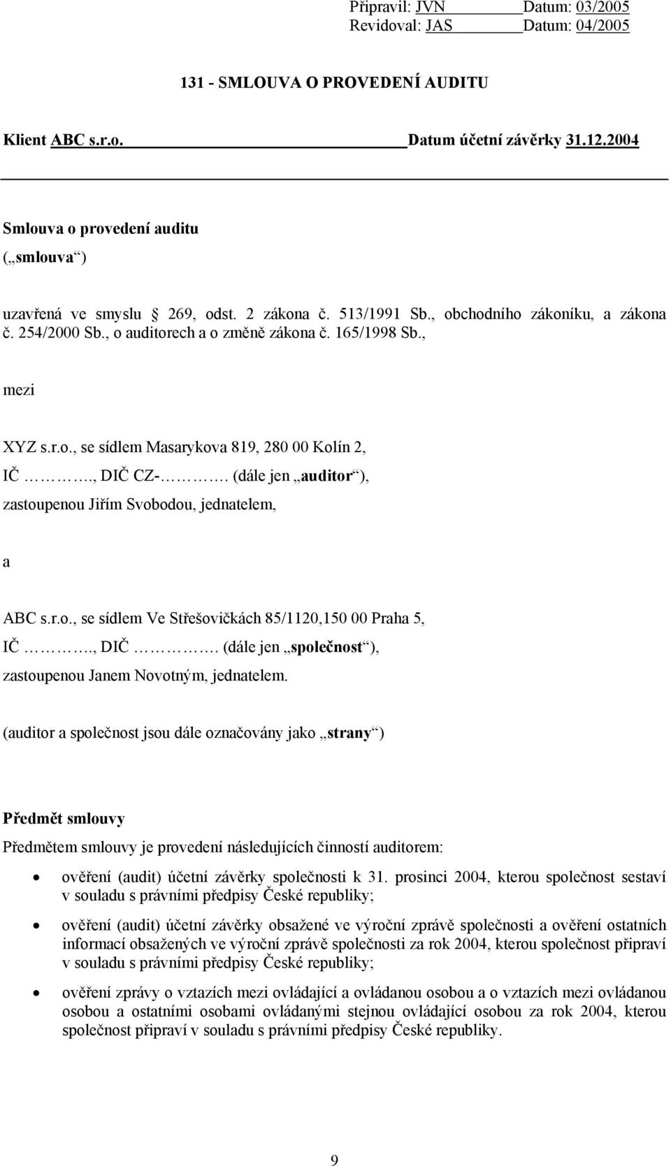 , mezi XYZ s.r.o., se sídlem Masarykova 819, 280 00 Kolín 2, IČ., DIČ CZ-. (dále jen auditor ), zastoupenou Jiřím Svobodou, jednatelem, a ABC s.r.o., se sídlem Ve Střešovičkách 85/1120,150 00 Praha 5, IČ.