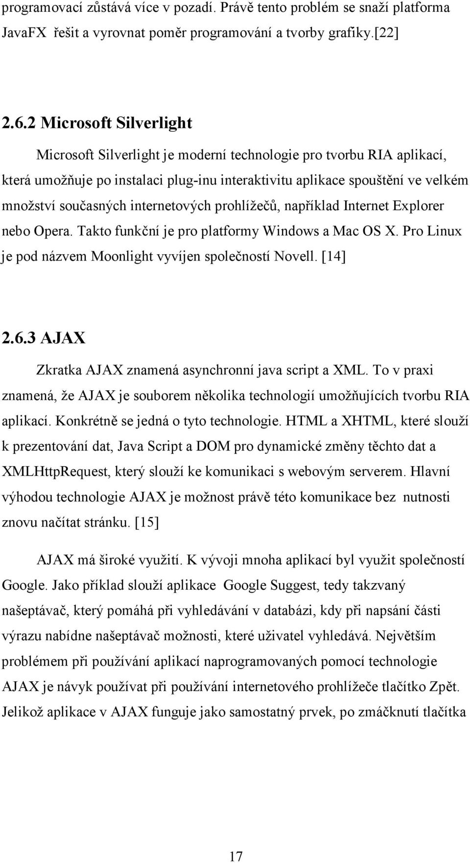 internetových prohlížečů, například Internet Explorer nebo Opera. Takto funkční je pro platformy Windows a Mac OS X. Pro Linux je pod názvem Moonlight vyvíjen společností Novell. [14] 2.6.