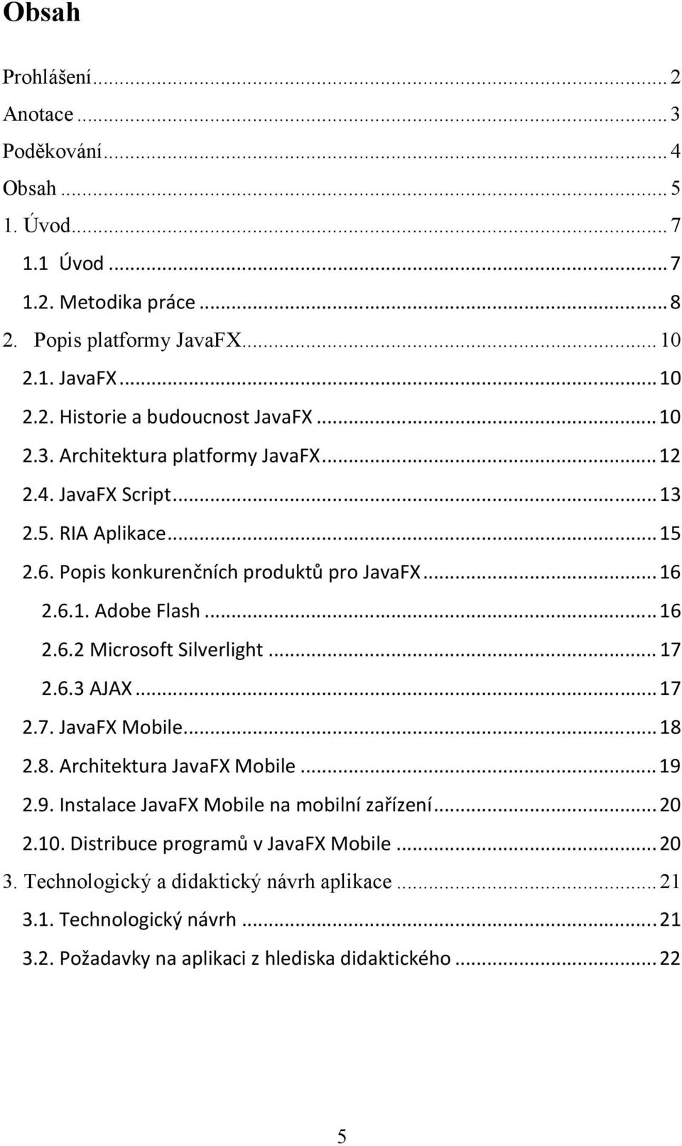 .. 17 2.6.3 AJAX... 17 2.7. JavaFX Mobile... 18 2.8. Architektura JavaFX Mobile... 19 2.9. Instalace JavaFX Mobile na mobilní zařízení... 20 2.10.