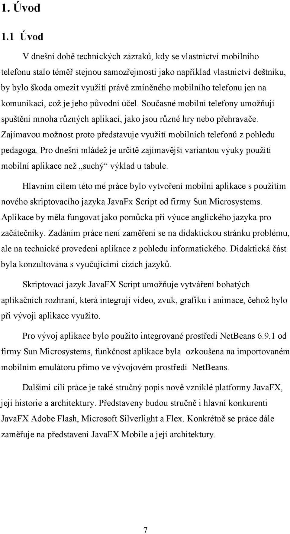 mobilního telefonu jen na komunikaci, což je jeho původní účel. Současné mobilní telefony umožňují spuštění mnoha různých aplikací, jako jsou různé hry nebo přehravače.