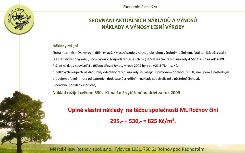 Režijní náklady související s těžbou dřevní hmoty v roce 2009 byly ve výši 3 784 tis. Kč.