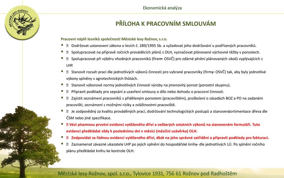 Spolupracovat při výběru vhodných pracovníků (firem OSVČ) pro zdárné plnění plánovaných úkolů vyplývajících z LHP.