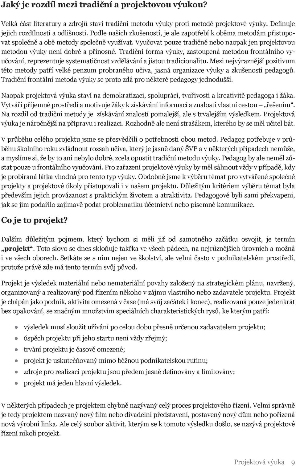 Tradiční forma výuky, zastoupená metodou frontálního vyučování, reprezentuje systematičnost vzdělávání a jistou tradicionalitu.