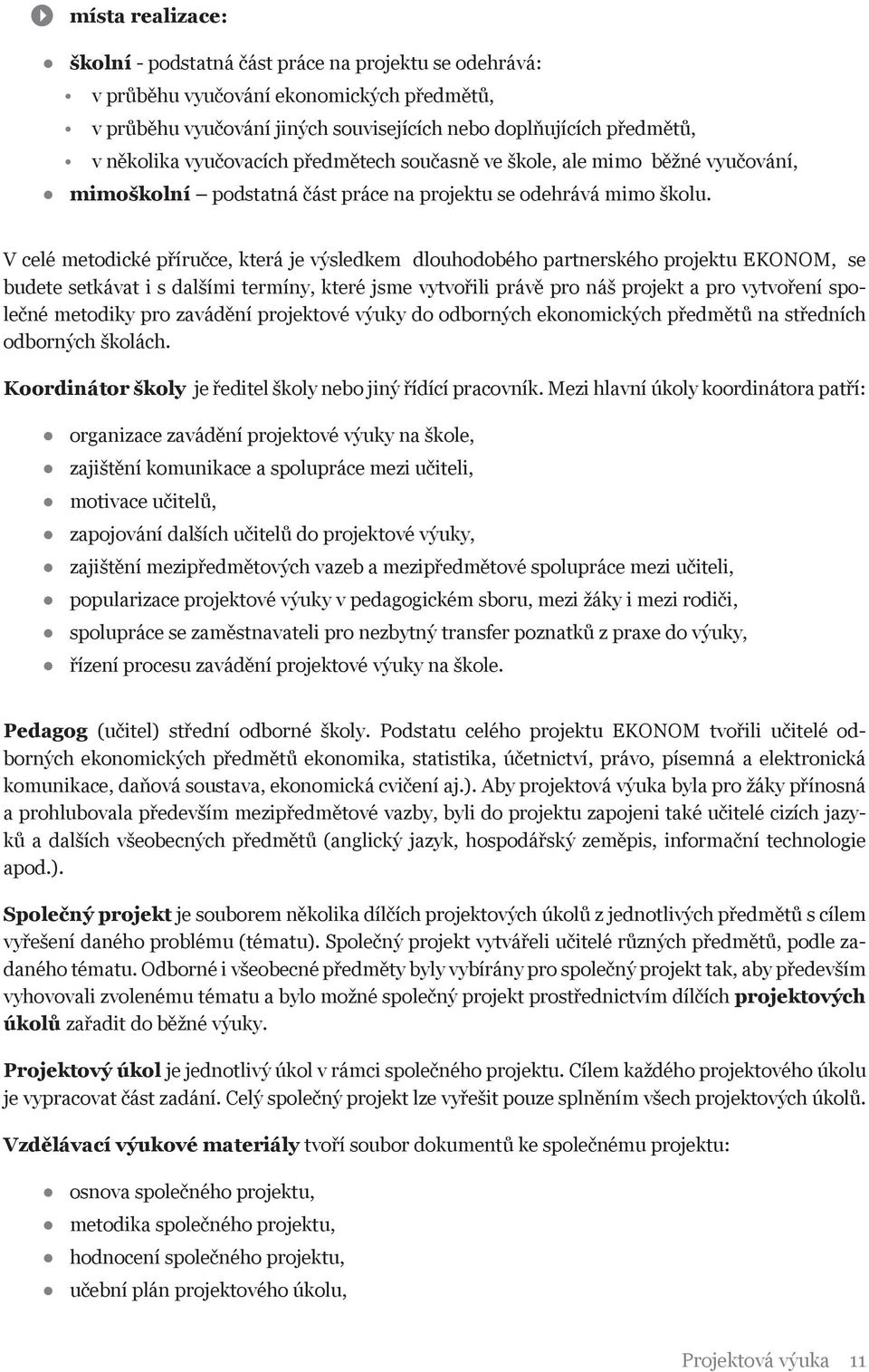 V celé metodické příručce, která je výsledkem dlouhodobého partnerského projektu EKONOM, se budete setkávat i s dalšími termíny, které jsme vytvořili právě pro náš projekt a pro vytvoření společné