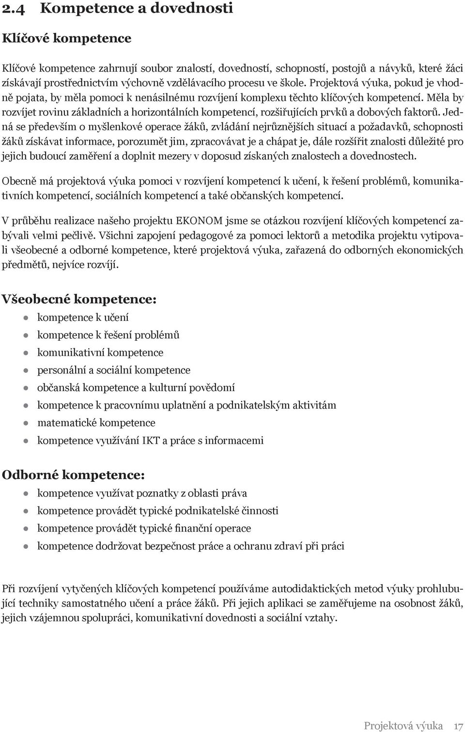 Měla by rozvíjet rovinu základních a horizontálních kompetencí, rozšiřujících prvků a dobových faktorů.