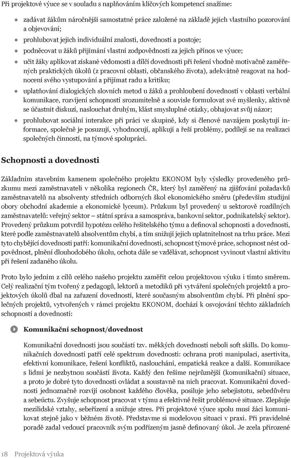 vhodně motivačně zaměřených praktických úkolů (z pracovní oblasti, občanského života), adekvátně reagovat na hodnocení svého vystupování a přijímat radu a kritiku; uplatňování dialogických slovních