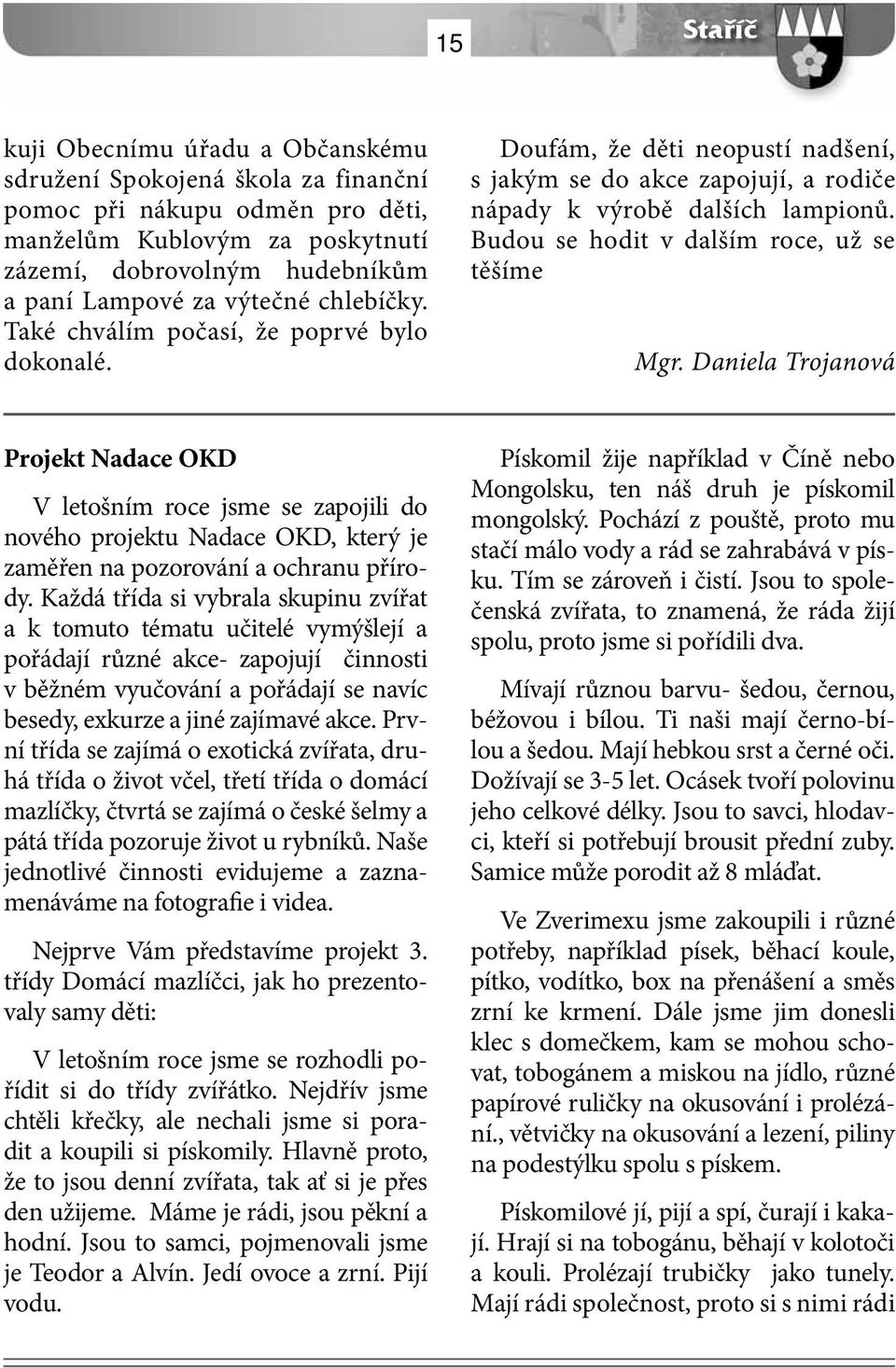 Budou se hodit v dalším roce, už se těšíme Mgr. Daniela Trojanová Projekt Nadace OKD V letošním roce jsme se zapojili do nového projektu Nadace OKD, který je zaměřen na pozorování a ochranu přírody.