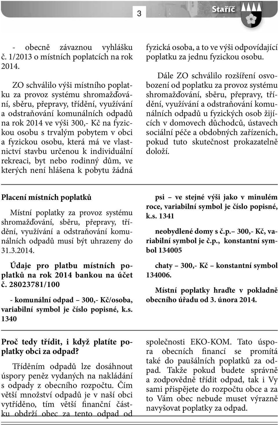 pobytem v obci a fyzickou osobu, která má ve vlastnictví stavbu určenou k individuální rekreaci, byt nebo rodinný dům, ve kterých není hlášena k pobytu žádná fyzická osoba, a to ve výši odpovídající