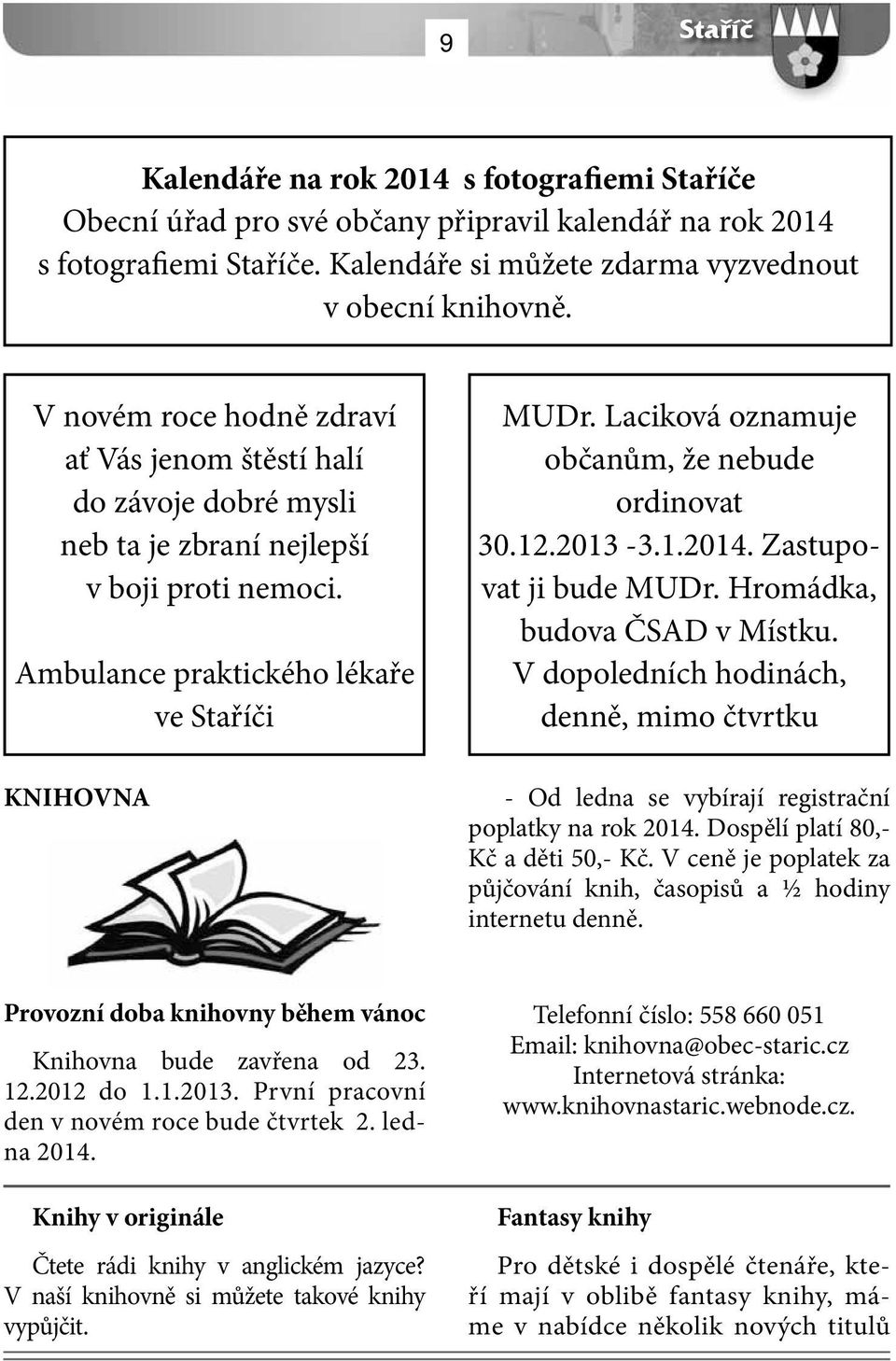 Laciková oznamuje občanům, že nebude ordinovat 30.12.2013-3.1.2014. Zastupovat ji bude MUDr. Hromádka, budova ČSAD v Místku.