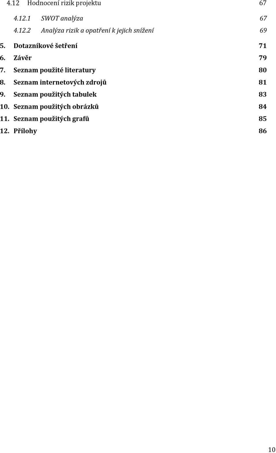 Dotazníkové šetření 71 6. Závěr 79 7. Seznam použité literatury 80 8.