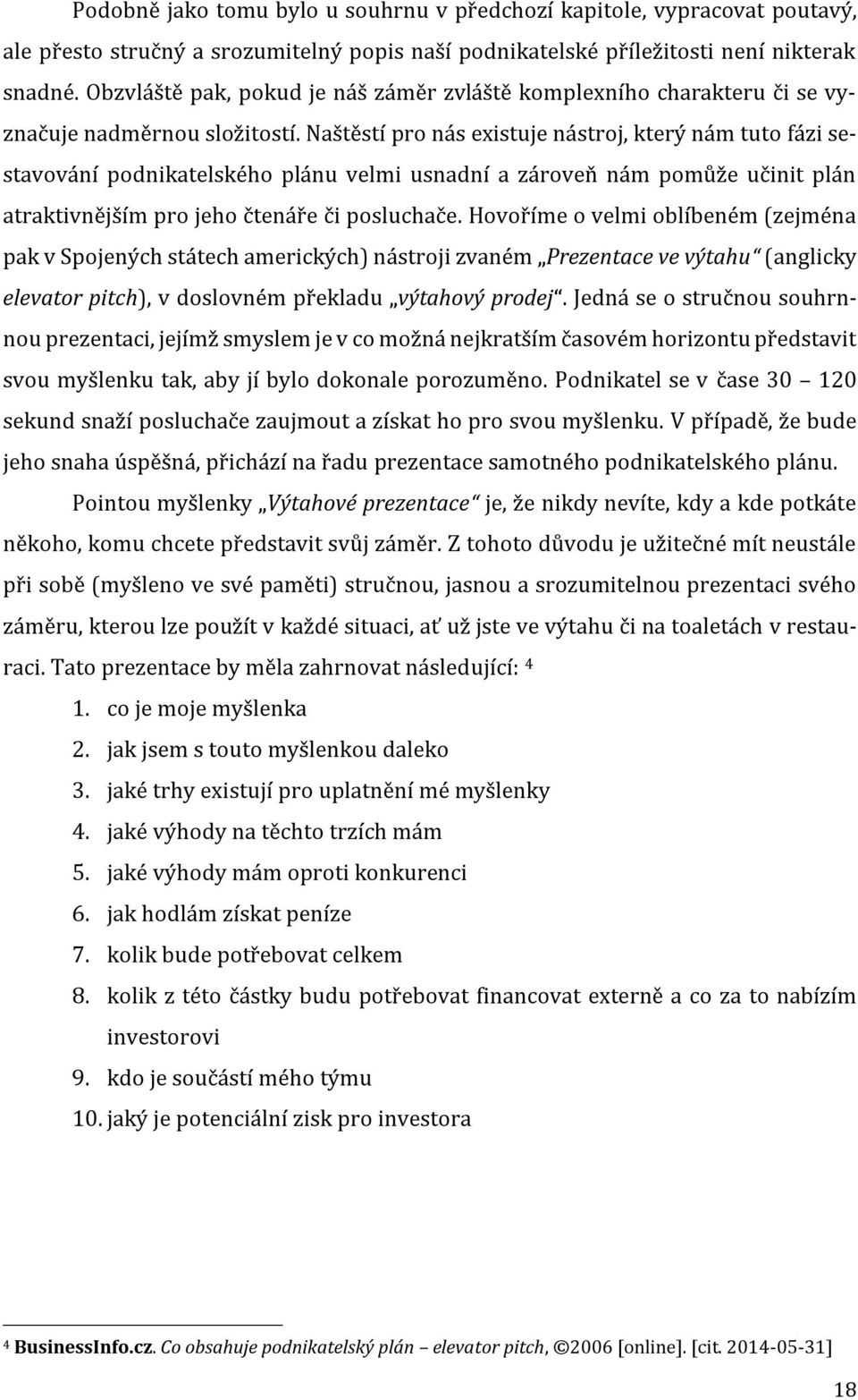 Naštěstí pro nás existuje nástroj, který nám tuto fázi sestavování podnikatelského plánu velmi usnadní a zároveň nám pomůže učinit plán atraktivnějším pro jeho čtenáře či posluchače.