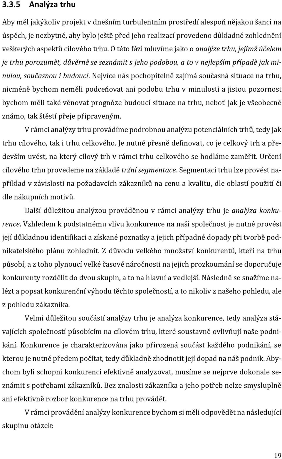 Nejvíce nás pochopitelně zajímá současná situace na trhu, nicméně bychom neměli podceňovat ani podobu trhu v minulosti a jistou pozornost bychom měli také věnovat prognóze budoucí situace na trhu,