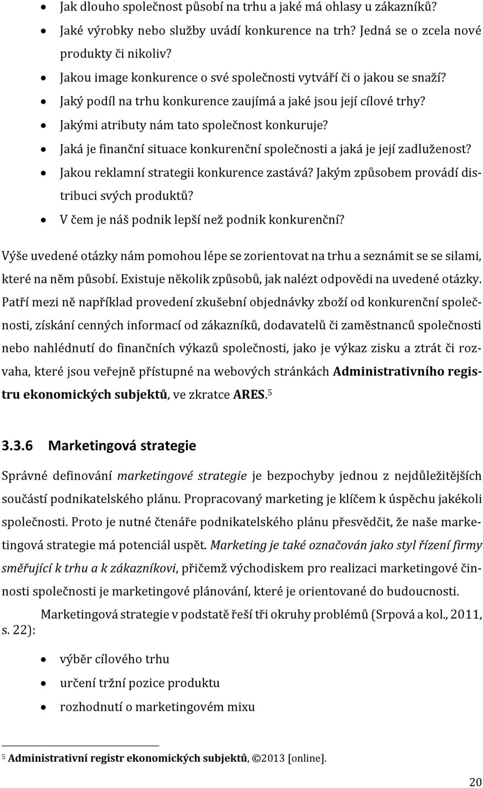 Jaká je finanční situace konkurenční společnosti a jaká je její zadluženost? Jakou reklamní strategii konkurence zastává? Jakým způsobem provádí distribuci svých produktů?