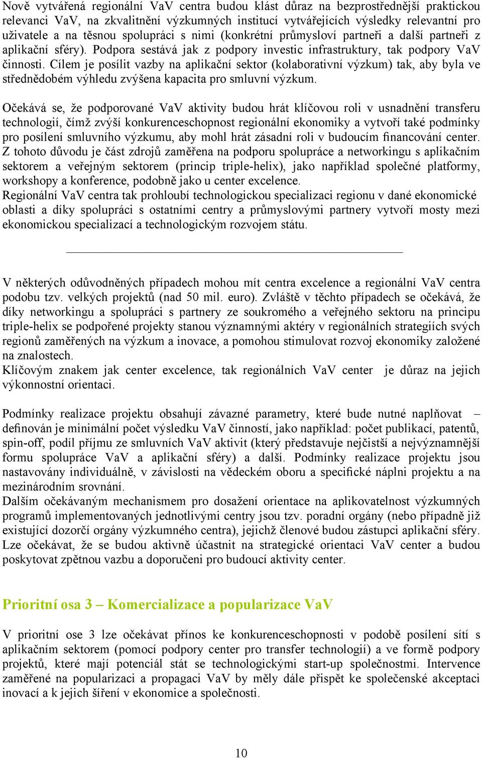 Cílem je posílit vazby na aplikační sektor (kolaborativní výzkum) tak, aby byla ve střednědobém výhledu zvýšena kapacita pro smluvní výzkum.